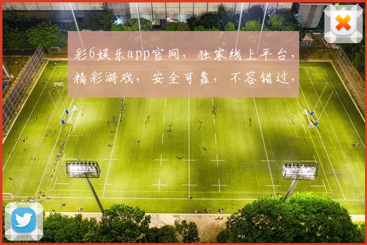 彩6娱乐app官网，独家线上平台，精彩游戏，安全可靠，不容错过，尽享娱乐盛宴